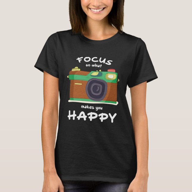 Focus On What Make You Happy Photographer Camera T-Shirt (Front)
