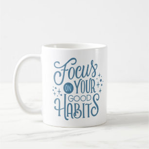 FOCUS ON YOUR GOOD HABITS COFFEE MUG