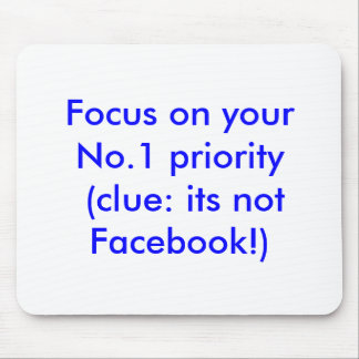 Focus on your No.1 priority (clue: not Facebook) Mouse Mat