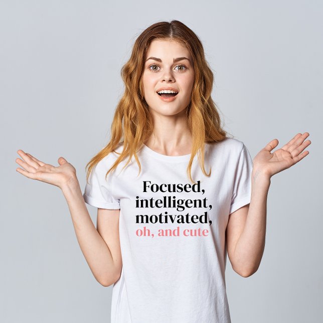 "Focused, Intelligent, Motivated, Oh, and Cute"  T-Shirt (Creator Uploaded)