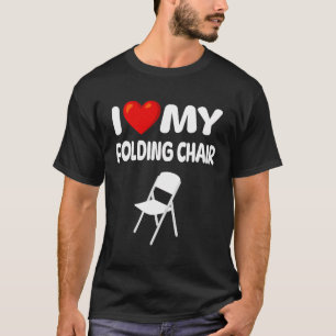 Folding Chair Tee I Love My Folding Chair