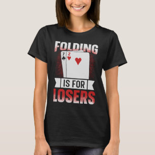 Folding is for losers for a Poker lover T-Shirt