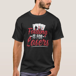 Folding is for losers Quote for a Poker lover T-Shirt
