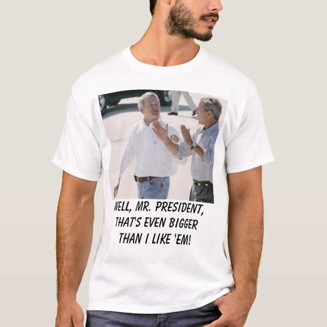 foley2, Well, Mr. President, that's even bigger... T-Shirt (Front)