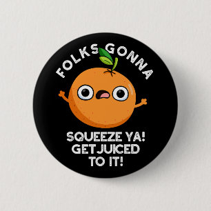 Folks Gonna Squeeze Ya Get Juiced To It Funny Pun 6 Cm Round Badge