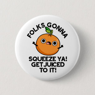 Folks Gonna Squeeze Ya Get Juiced To It Funny Pun 6 Cm Round Badge