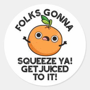 Folks Gonna Squeeze Ya Get Juiced To It Funny Pun  Classic Round Sticker