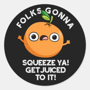 Folks Gonna Squeeze Ya Get Juiced To It Funny Pun  Classic Round Sticker