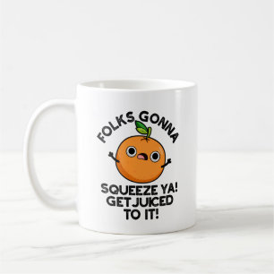 Folks Gonna Squeeze Ya Get Juiced To It Funny Pun  Coffee Mug