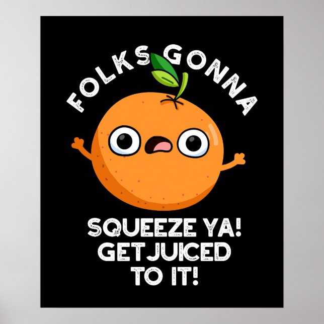 Folks Gonna Squeeze Ya Get Juiced To It Funny Pun  Poster (Front)