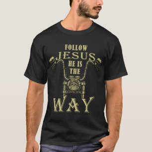 Follow Jesus He is The Way Christian Motorcycle Go T-Shirt