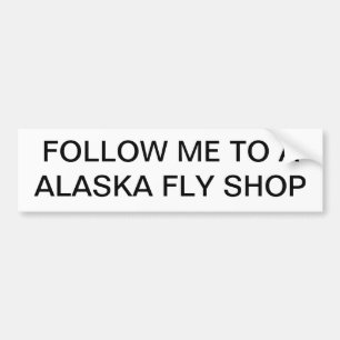 Follow Me to a Alaska Fly Shop Bumper Sticker