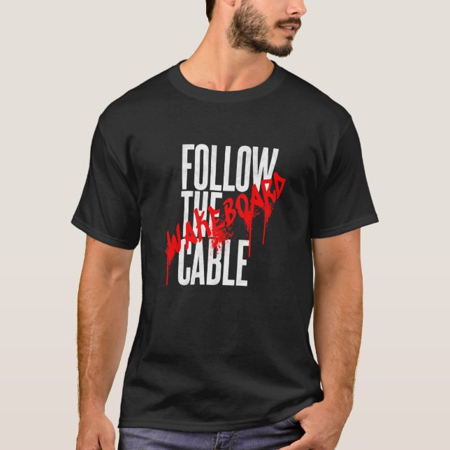 Follow the Cable Wakeboard Water Sports Wakeskate  T-Shirt (Front)