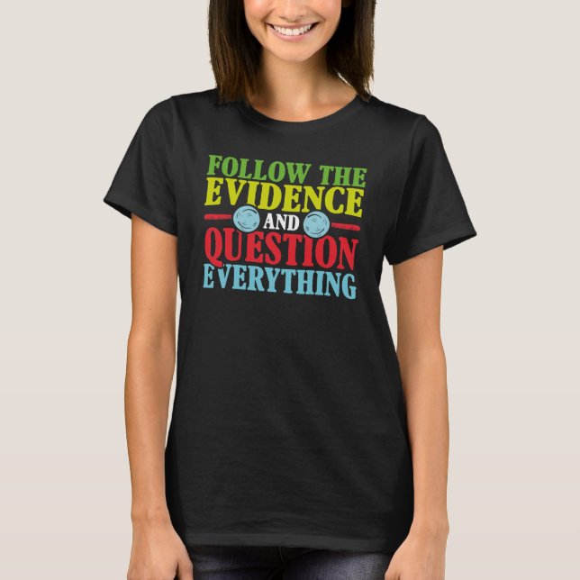 Follow The Evidence Science T-Shirt (Front)