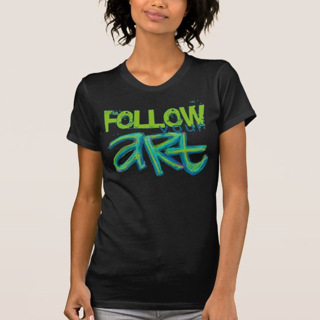 Follow Your Art Shirt (Front)