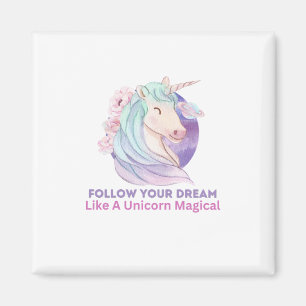 Follow Your Dream Like A Unicorn Magical Magnet