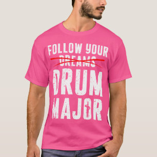 Follow Your Dreams Drum Major Funny Marching Band  T-Shirt