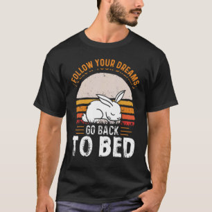 Follow Your Dreams Go Back To Bed  Sleeping Bunny T-Shirt