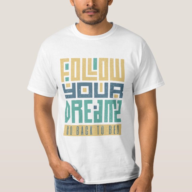 Follow Your Dreams Go Back To Bed T-Shirt (Front)