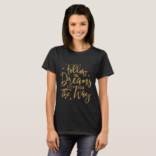Follow Your Dreams. They Know The Way. Faux Gold F T-Shirt