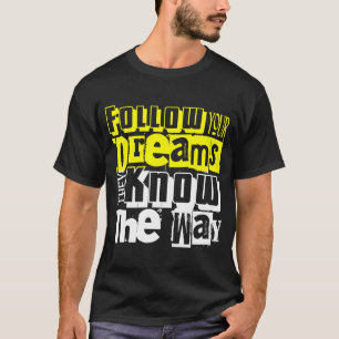 Follow Your Dreams They Know The Way Motivational T-Shirt