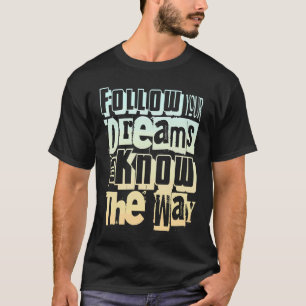 Follow Your Dreams They Know The Way Motivational T-Shirt