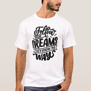 Follow Your Dreams They Know the Way T-Shirt