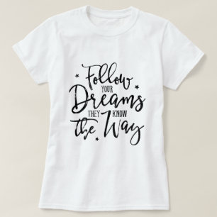 Follow Your Dreams. They Know The Way. T-Shirt