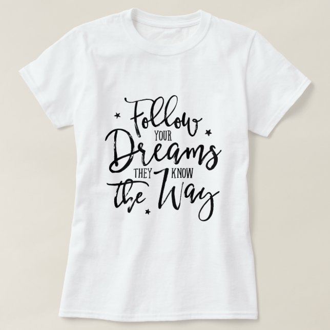 Follow Your Dreams. They Know The Way. T-Shirt (Design Front)