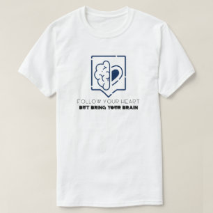 Follow Your Heart But bring your Brain T-Shirt