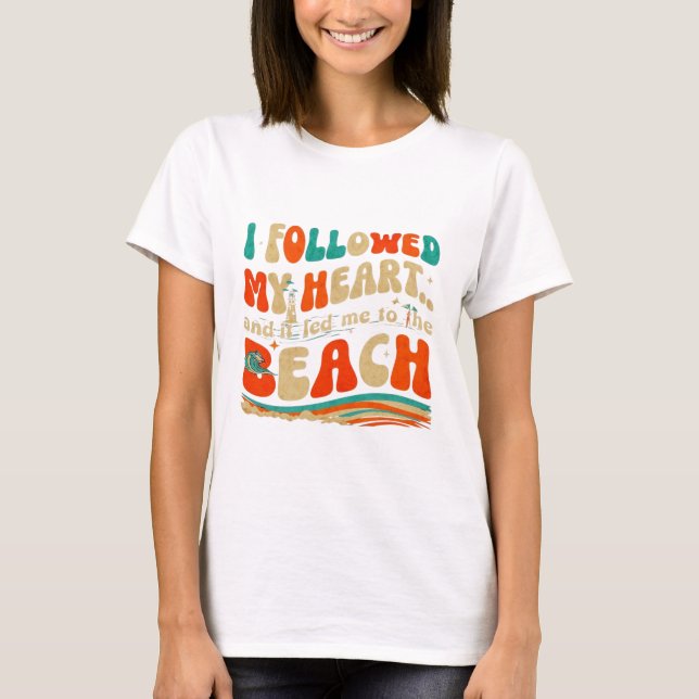 Followed my heart and it led me to the beach  T-Shirt (Front)