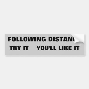 Following Distance: Try It, You'll Like It Bumper Sticker