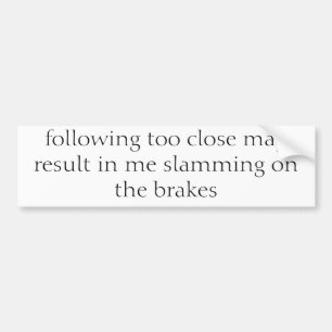 following too close may result in me slamming o... bumper sticker