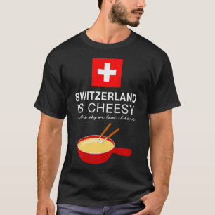 Fondue Lover Switzerland is Cheesy T-Shirt