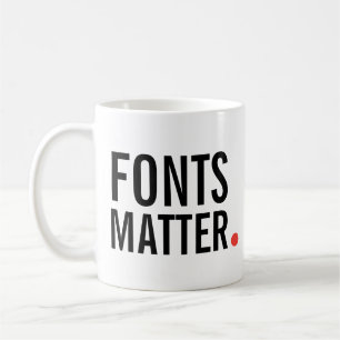 Fonts Matter.   Typography Quote Mug