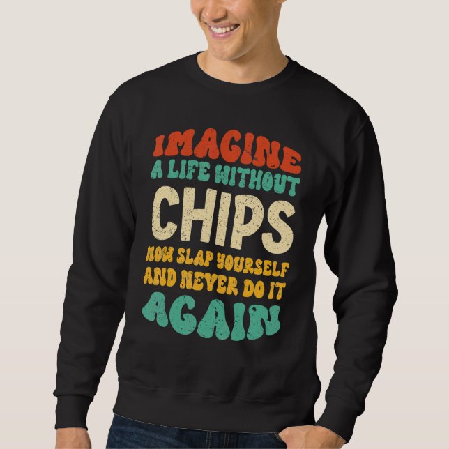 Food Chips Quote For Chips Sweatshirt (Front)