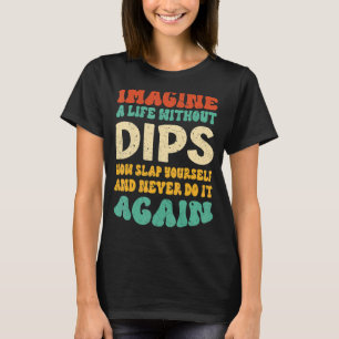Food Dips Quote For Dips T-Shirt