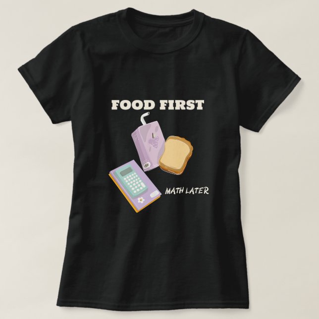 Food first math later-school lunch break tshirt (Design Front)