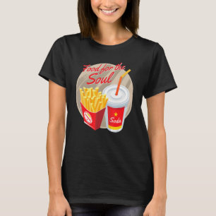 Food For The Soul Soda And Fries Junk Foods T-Shirt