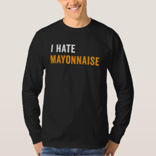 Food Humor Mayo Haters I Hate Mayonnaise 1 T-Shirt