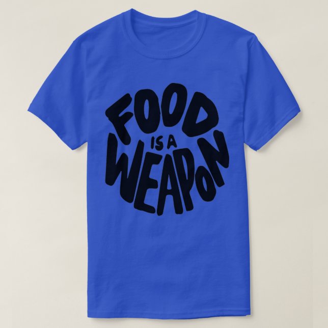 Food is a Weapon 1 T-Shirt (Design Front)