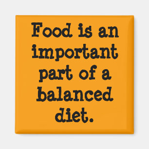 Food is an important part of a balanced diet. magnet