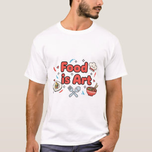 Food Is Art – Cute Chef & Culinary Design T-Shirt