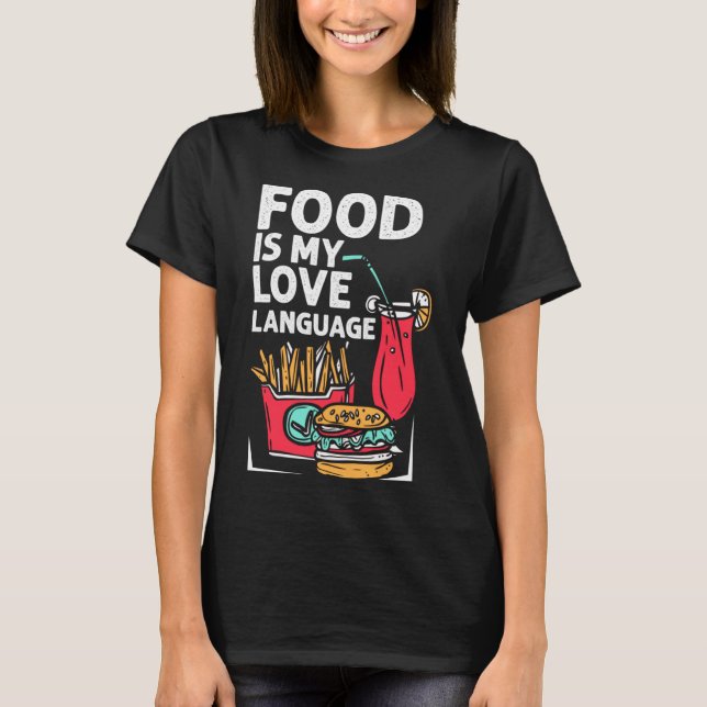 Food Is My Love Language Fast Food Gourmet Executi T-Shirt (Front)