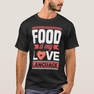 Food Is My Love Language  Foodie T-Shirt