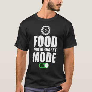Food Photographer Saying Food Photography Mode On T-Shirt