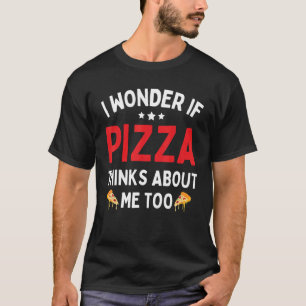 Food Pizza  I Wonder If Pizza Thinks About Me Too T-Shirt