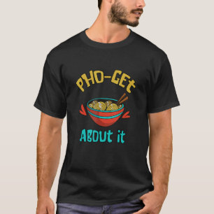 Food Pun Pho Bowl Forget It Vietnamese Noodle Soup T-Shirt