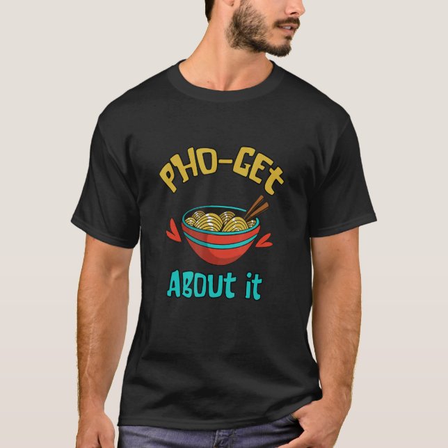 Food Pun Pho Bowl Forget It Vietnamese Noodle Soup T-Shirt (Front)