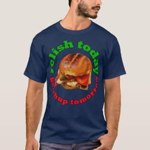 Food Pun Relish Today Ketchup Tomorrow Chicken Bur T-Shirt